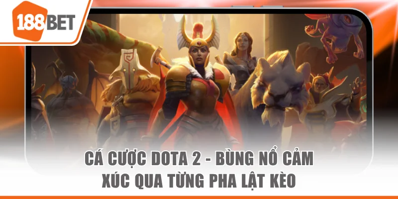 Cá Cược Dota 2 - Bùng Nổ Cảm Xúc Qua Từng Pha Lật Kèo cá cược dota 2