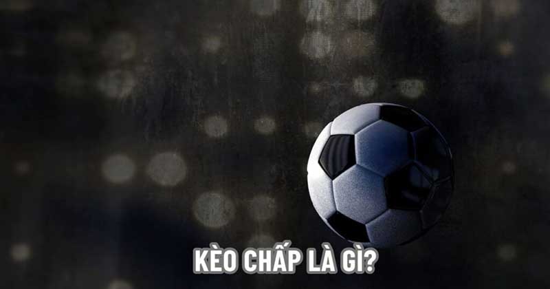 Kèo Chấp Là Gì? Mẹo Cá Cược Giúp Thắng Đậm Cùng 188BET keo chap la gi 1