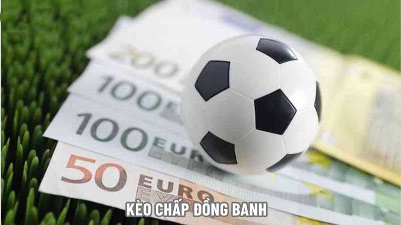 Kèo Chấp Là Gì? Mẹo Cá Cược Giúp Thắng Đậm Cùng 188BET Chấp đồng banh xuất hiện khi phong độ thi đấu giữa hai đội ngang nhau